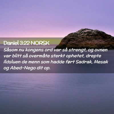 Picture 02 - Daniel 3:22 NORSK - Såsom nu kongens ord var så strengt, og ovnen - Bible Verse Picture