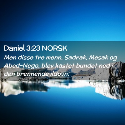 Picture 02 - Daniel 3:23 NORSK - Men disse tre menn, Sadrak, Mesak og Abed-Nego, - Bible Verse Picture