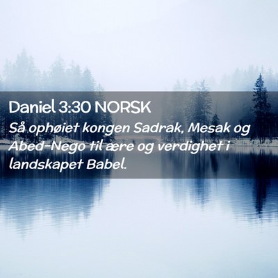 Picture 02 - Daniel 3:30 NORSK - Så ophøiet kongen Sadrak, Mesak og Abed-Nego - Bible Verse Picture
