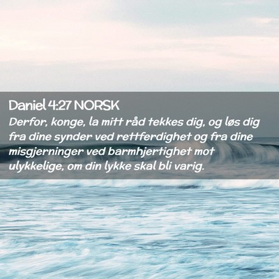 Picture 02 - Daniel 4:27 NORSK - Derfor, konge, la mitt råd tekkes dig, og løs - Bible Verse Picture