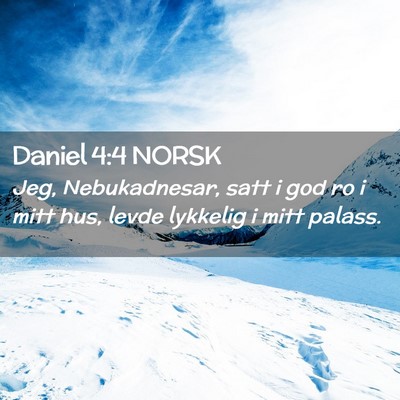 Picture 02 - Daniel 4:4 NORSK - Jeg, Nebukadnesar, satt i god ro i mitt hus, - Bible Verse Picture