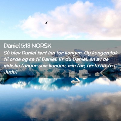 Picture 02 - Daniel 5:13 NORSK - Så blev Daniel ført inn for kongen. Og kongen - Bible Verse Picture