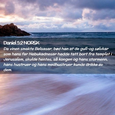 Picture 02 - Daniel 5:2 NORSK - Da vinen smakte Belsasar, bød han at de gull-og - Bible Verse Picture