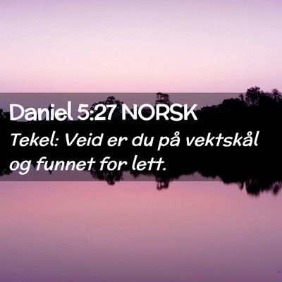 Picture 02 - Daniel 5:27 NORSK - Tekel: Veid er du på vektskål og funnet for - Bible Verse Picture