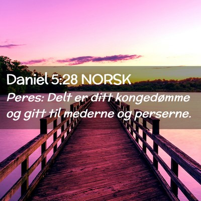 Picture 02 - Daniel 5:28 NORSK - Peres: Delt er ditt kongedømme og gitt til - Bible Verse Picture