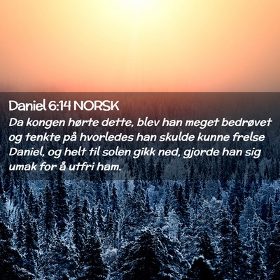 Picture 02 - Daniel 6:14 NORSK - Da kongen hørte dette, blev han meget bedrøvet - Bible Verse Picture