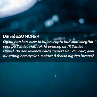 Picture 02 - Daniel 6:20 NORSK - Og da han kom nær til hulen, ropte han med - Bible Verse Picture