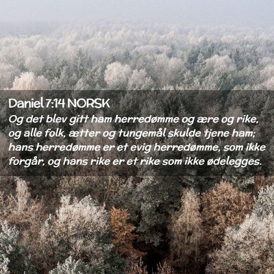 Picture 02 - Daniel 7:14 NORSK - Og det blev gitt ham herredømme og ære og rike, - Bible Verse Picture
