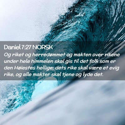 Picture 02 - Daniel 7:27 NORSK - Og riket og herredømmet og makten over rikene - Bible Verse Picture