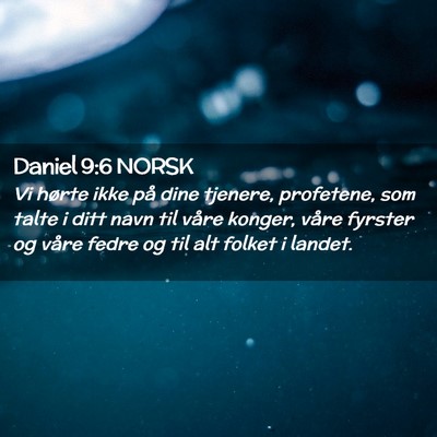 Picture 02 - Daniel 9:6 NORSK - Vi hørte ikke på dine tjenere, profetene, som - Bible Verse Picture