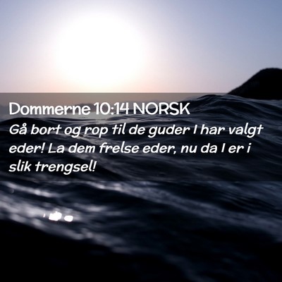 Picture 02 - Dommerne 10:14 NORSK - Gå bort og rop til de guder I har valgt eder! La - Bible Verse Picture
