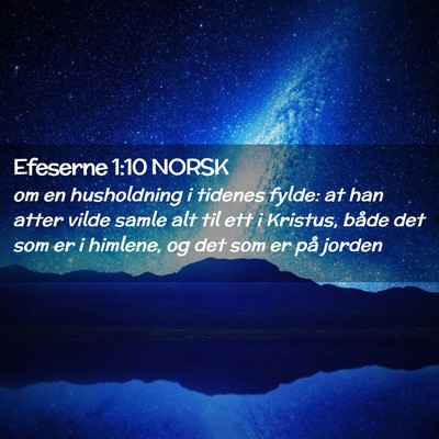 Picture 02 - Efeserne 1:10 NORSK - om en husholdning i tidenes fylde: at han atter - Bible Verse Picture