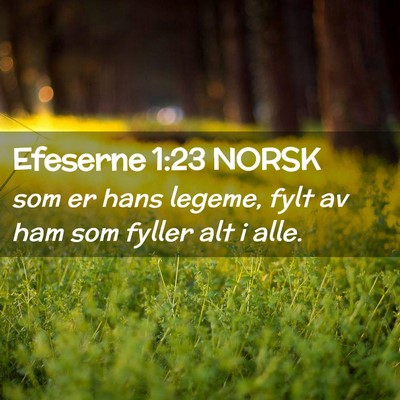 Picture 02 - Efeserne 1:23 NORSK - som er hans legeme, fylt av ham som fyller alt i - Bible Verse Picture