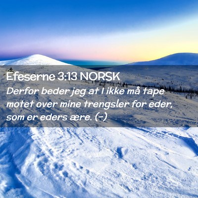 Picture 02 - Efeserne 3:13 NORSK - Derfor beder jeg at I ikke må tape motet over - Bible Verse Picture