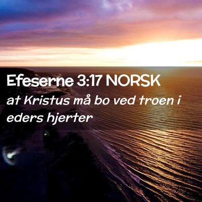 Picture 02 - Efeserne 3:17 NORSK - at Kristus må bo ved troen i eders - Bible Verse Picture