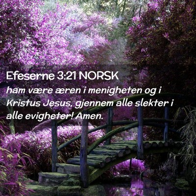 Picture 02 - Efeserne 3:21 NORSK - ham være æren i menigheten og i Kristus Jesus, - Bible Verse Picture