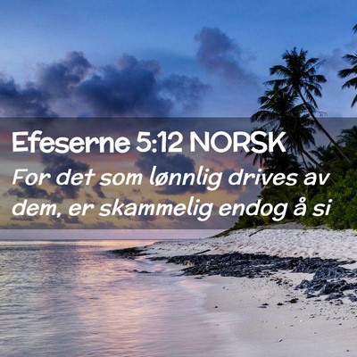 Picture 02 - Efeserne 5:12 NORSK - For det som lønnlig drives av dem, er skammelig - Bible Verse Picture