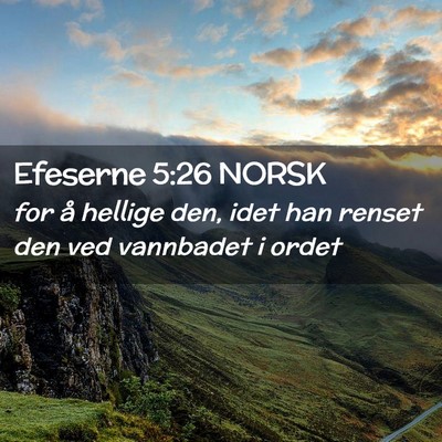 Picture 02 - Efeserne 5:26 NORSK - for å hellige den, idet han renset den ved - Bible Verse Picture