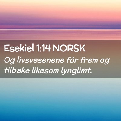 Picture 02 - Esekiel 1:14 NORSK - Og livsvesenene fór frem og tilbake likesom - Bible Verse Picture