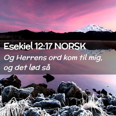 Picture 02 - Esekiel 12:17 NORSK - Og Herrens ord kom til mig, og det lød - Bible Verse Picture