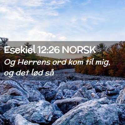 Picture 02 - Esekiel 12:26 NORSK - Og Herrens ord kom til mig, og det lød - Bible Verse Picture