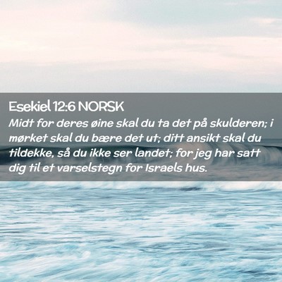 Picture 02 - Esekiel 12:6 NORSK - Midt for deres øine skal du ta det på - Bible Verse Picture