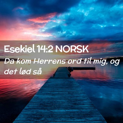 Picture 02 - Esekiel 14:2 NORSK - Da kom Herrens ord til mig, og det lød - Bible Verse Picture