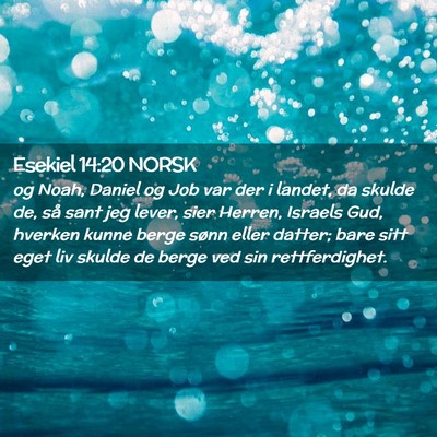 Picture 02 - Esekiel 14:20 NORSK - og Noah, Daniel og Job var der i landet, da - Bible Verse Picture