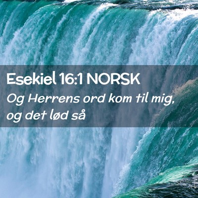 Picture 02 - Esekiel 16:1 NORSK - Og Herrens ord kom til mig, og det lød - Bible Verse Picture