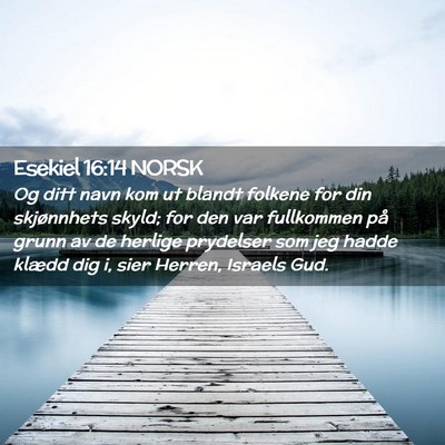 Picture 02 - Esekiel 16:14 NORSK - Og ditt navn kom ut blandt folkene for din - Bible Verse Picture