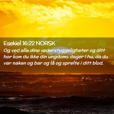 Picture 02 - Esekiel 16:22 NORSK - Og ved alle dine vederstyggeligheter og ditt hor - Bible Verse Picture