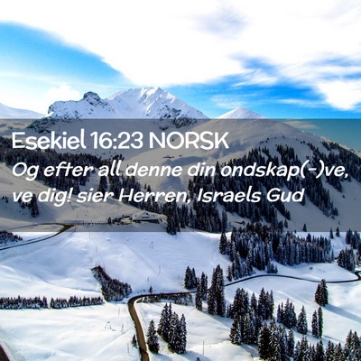 Picture 02 - Esekiel 16:23 NORSK - Og efter all denne din ondskap(-)ve, ve dig! sier - Bible Verse Picture