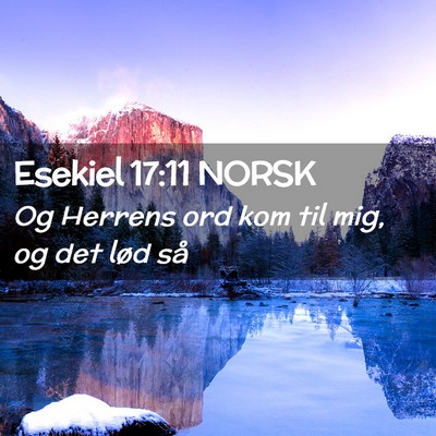 Picture 02 - Esekiel 17:11 NORSK - Og Herrens ord kom til mig, og det lød - Bible Verse Picture