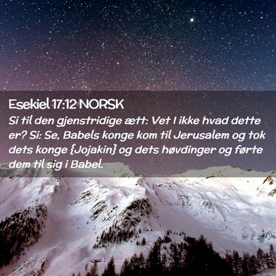 Picture 02 - Esekiel 17:12 NORSK - Si til den gjenstridige ætt: Vet I ikke hvad - Bible Verse Picture