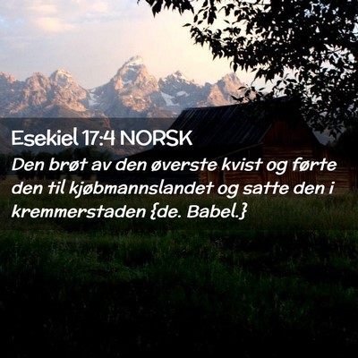 Picture 02 - Esekiel 17:4 NORSK - Den brøt av den øverste kvist og førte den til - Bible Verse Picture