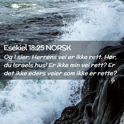 Picture 02 - Esekiel 18:25 NORSK - Og I sier: Herrens vei er ikke rett. Hør, du - Bible Verse Picture