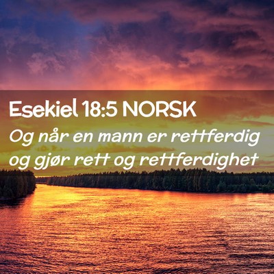 Picture 02 - Esekiel 18:5 NORSK - Og når en mann er rettferdig og gjør rett og - Bible Verse Picture