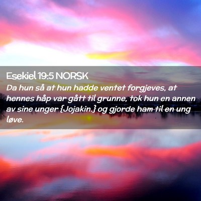 Picture 02 - Esekiel 19:5 NORSK - Da hun så at hun hadde ventet forgjeves, at - Bible Verse Picture