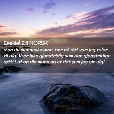 Picture 02 - Esekiel 2:8 NORSK - Men du menneskesønn, hør på det som jeg taler - Bible Verse Picture