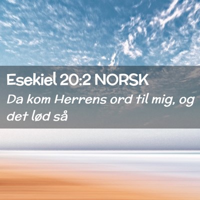 Picture 02 - Esekiel 20:2 NORSK - Da kom Herrens ord til mig, og det lød - Bible Verse Picture