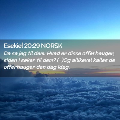 Picture 02 - Esekiel 20:29 NORSK - Da sa jeg til dem: Hvad er disse offerhauger, - Bible Verse Picture