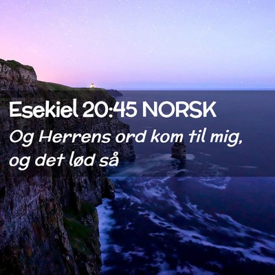 Picture 02 - Esekiel 20:45 NORSK - Og Herrens ord kom til mig, og det lød - Bible Verse Picture
