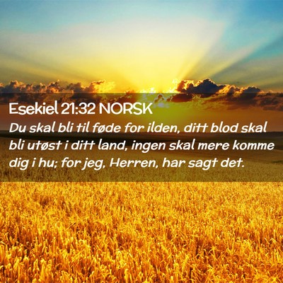 Picture 02 - Esekiel 21:32 NORSK - Du skal bli til føde for ilden, ditt blod skal - Bible Verse Picture