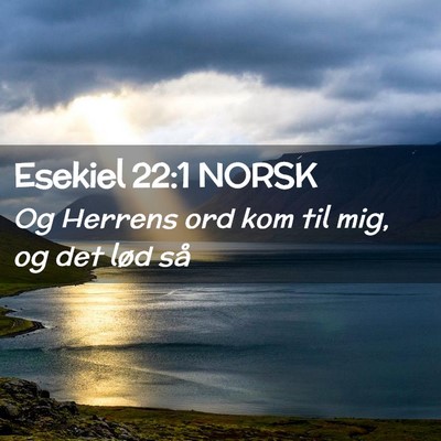 Picture 02 - Esekiel 22:1 NORSK - Og Herrens ord kom til mig, og det lød - Bible Verse Picture