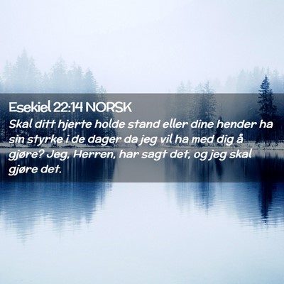Picture 02 - Esekiel 22:14 NORSK - Skal ditt hjerte holde stand eller dine hender ha - Bible Verse Picture