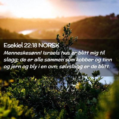 Picture 02 - Esekiel 22:18 NORSK - Menneskesønn! Israels hus er blitt mig til - Bible Verse Picture