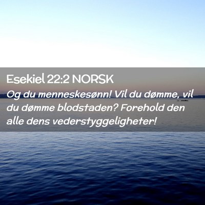 Picture 02 - Esekiel 22:2 NORSK - Og du menneskesønn! Vil du dømme, vil du dømme - Bible Verse Picture