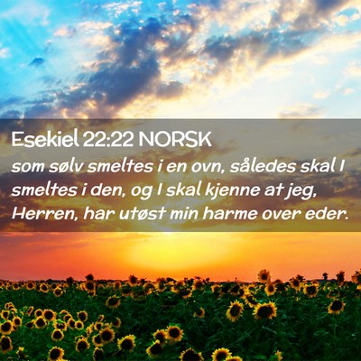 Picture 02 - Esekiel 22:22 NORSK - som sølv smeltes i en ovn, således skal I - Bible Verse Picture