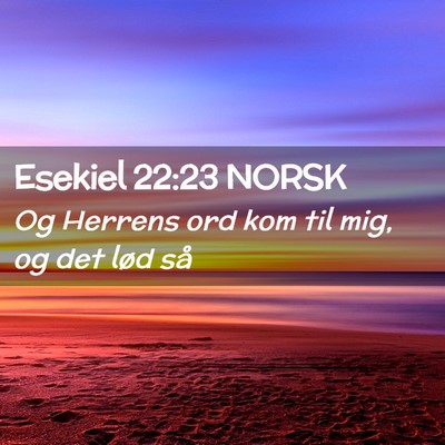 Picture 02 - Esekiel 22:23 NORSK - Og Herrens ord kom til mig, og det lød - Bible Verse Picture