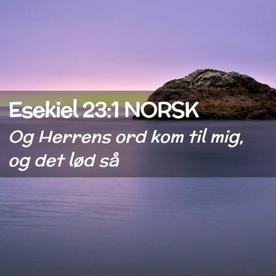 Picture 02 - Esekiel 23:1 NORSK - Og Herrens ord kom til mig, og det lød - Bible Verse Picture